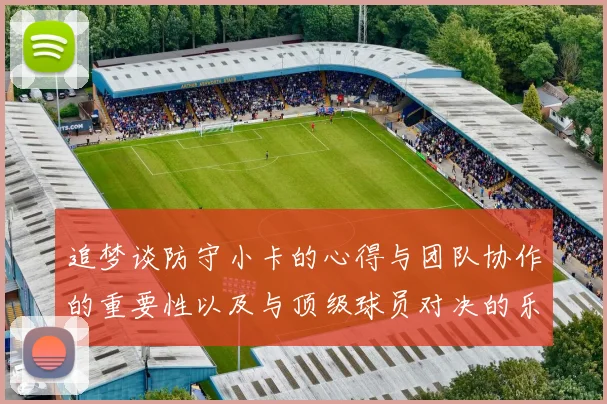 追梦谈防守小卡的心得与团队协作的重要性以及与顶级球员对决的乐趣